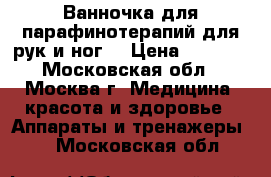 Ванночка для парафинотерапий для рук и ног  › Цена ­ 2 200 - Московская обл., Москва г. Медицина, красота и здоровье » Аппараты и тренажеры   . Московская обл.